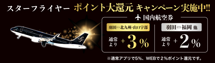 期間中、スターフライヤーなら通常の還元率より羽田=北九州・山口宇部で+3%、その他路線で+2%還元！国内航空券＋ホテルでもポイント還元中！