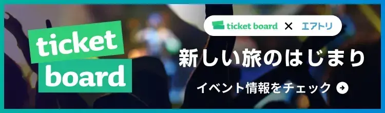【ticket board × エアトリ】チケットは、ticketboardで！