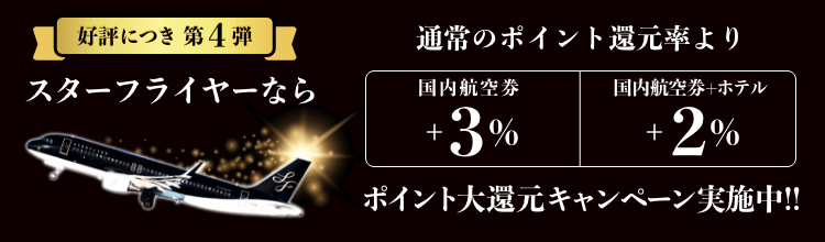 好評につき第４弾 スターフライヤーなら通常のポイント還元率より国内航空券＋３％、国内航空券＋ホテル＋２％ポイント大還元キャンペーン実施中！